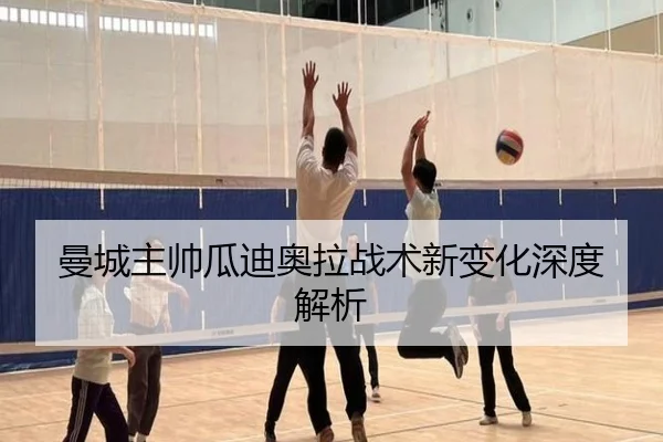 曼城主帅瓜迪奥拉战术新变化深度解析